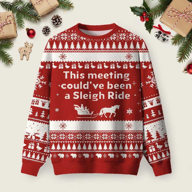 This Meeting Could've Been A Sleigh Ride Christmas Ugly Sweater Funny Ugly Sweaters Xmas Gifts
