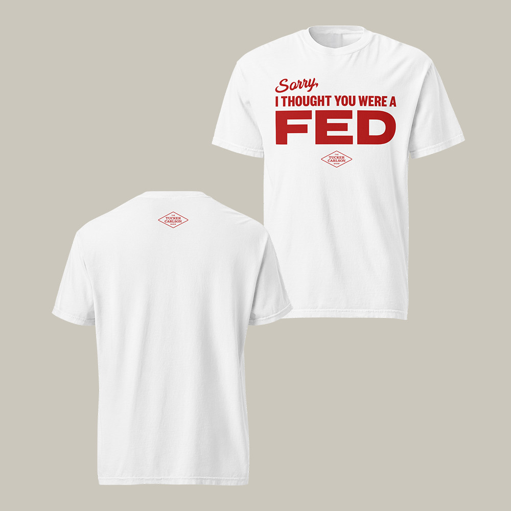 Thought You Were A Fed T-Shirt Tucker Carlson Merch Gift For Husband