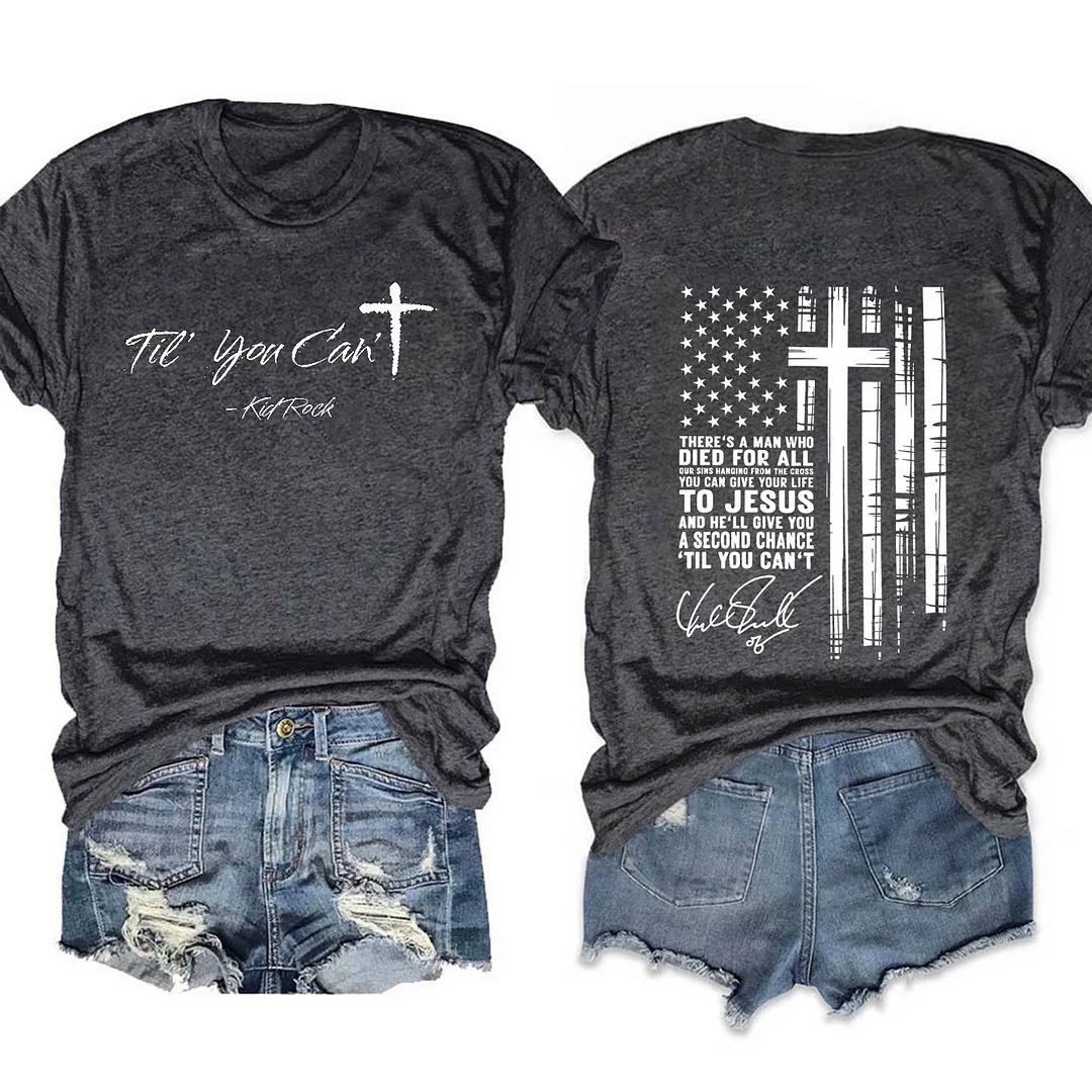 Til You Cant Crucifix Kid Rock Graphic T-Shirt Christian Country Fan Shirt Best Gift For Her