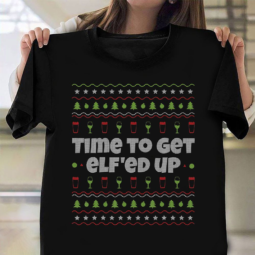 Time To Get Elf'Ed Up Ugly Christmas Sweater T-Shirt Funny Christmas Drinking Shirt