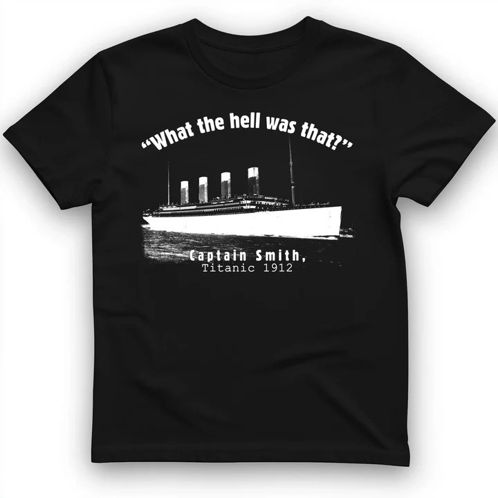 Titanic What Was That T Shirt Dark History Humor Tee Gift for History Lovers