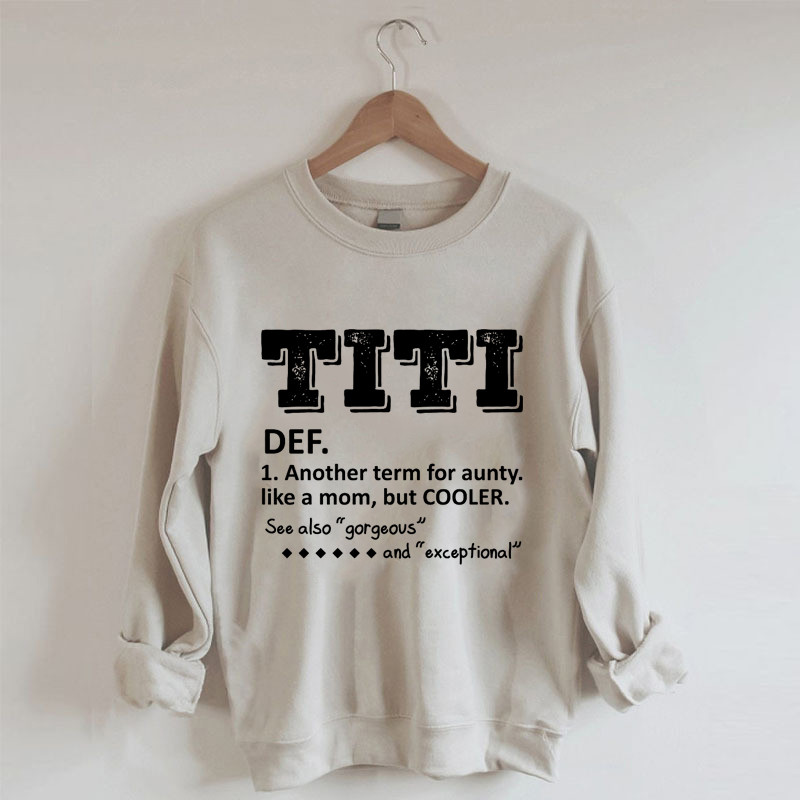 Titi Defintion Another Term For Aunty Like A Mom But Cooler Sweatshirt Funny Clothing Gifts