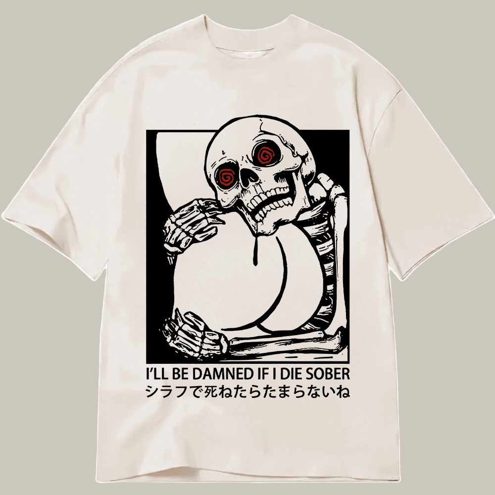 Tokyocanvas I Ll Be Danned If I Die Sober Classic T Shirt Humor Print Tee Fun Gift For Brother