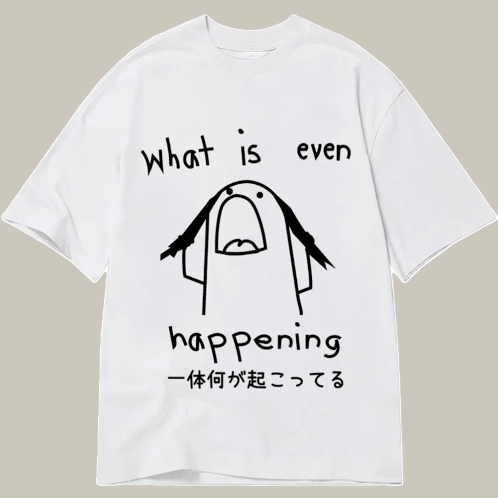 Tokyocanvas What Is Even Happening Classic T Shirt Graphic Humor Shirt Gift For Daughter