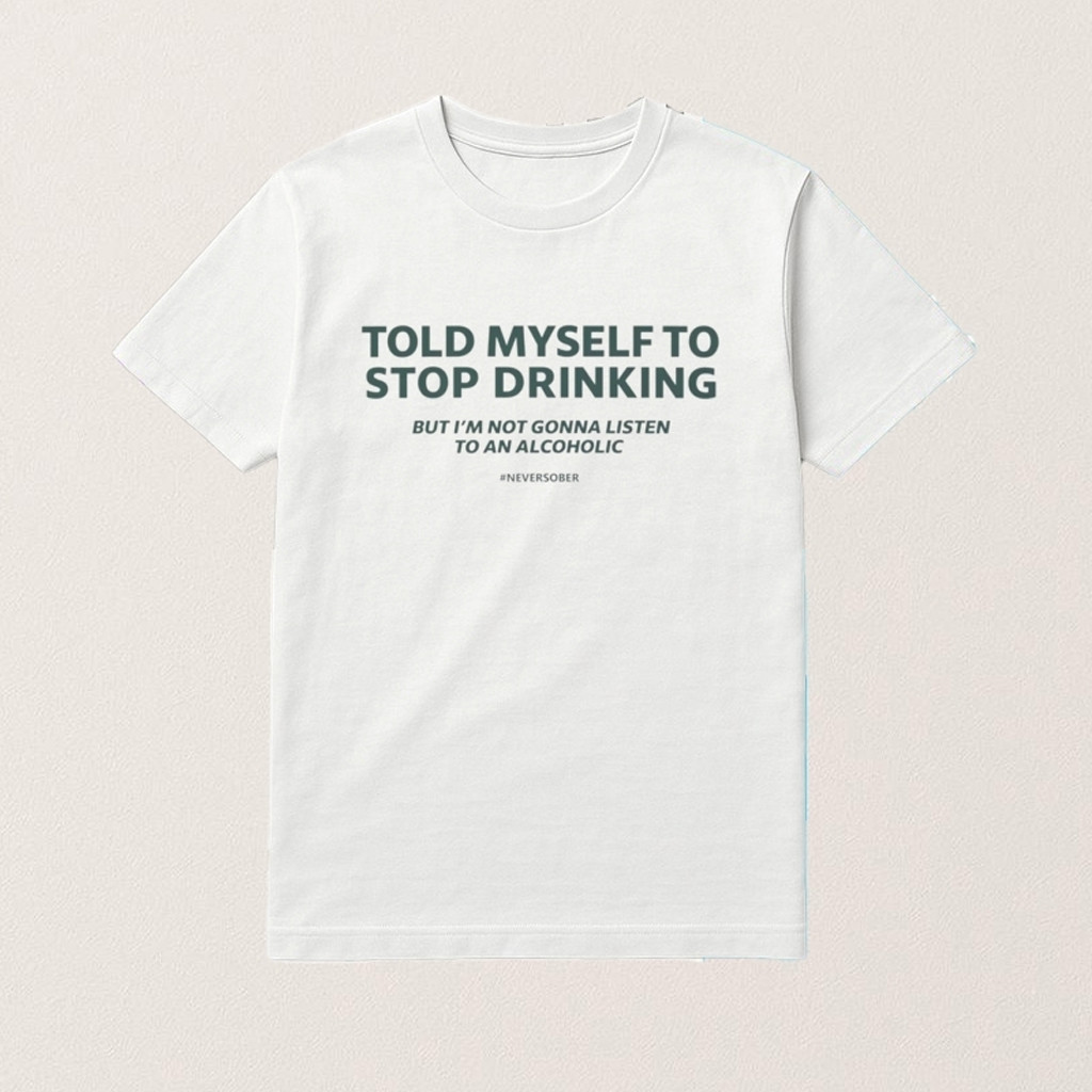 Told Myself To Stop Drinking Shirt Funny Drinking Joke T-Shirt Gifts For Him