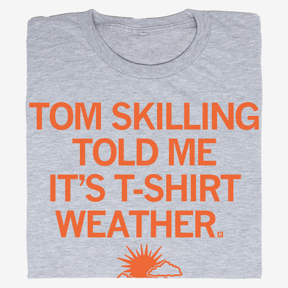 Tom Skilling Told Me T-Shirt It's T-Shirt Weather Clothes Great Gifts For Boyfriend