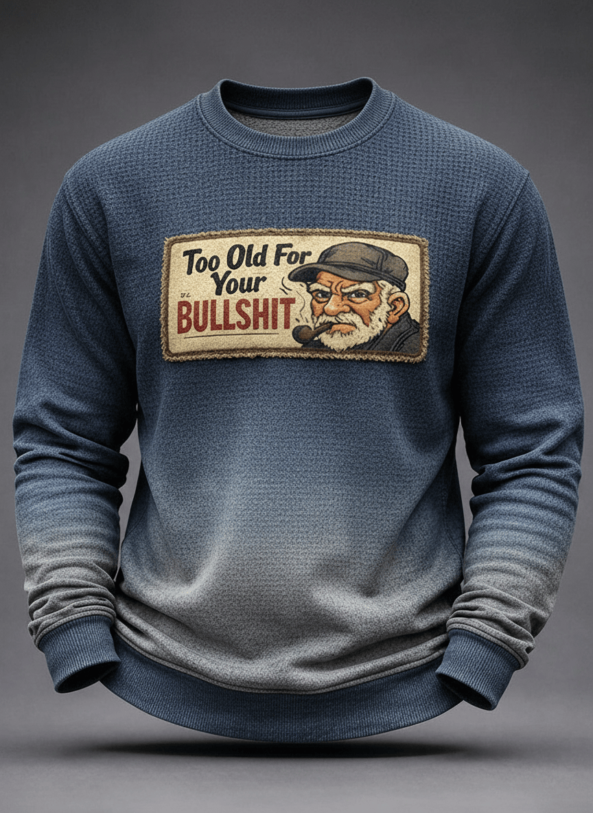 Too Old For Your Bullshit Sweatshirt Men Funny Humor Saying Best Gift For Club
