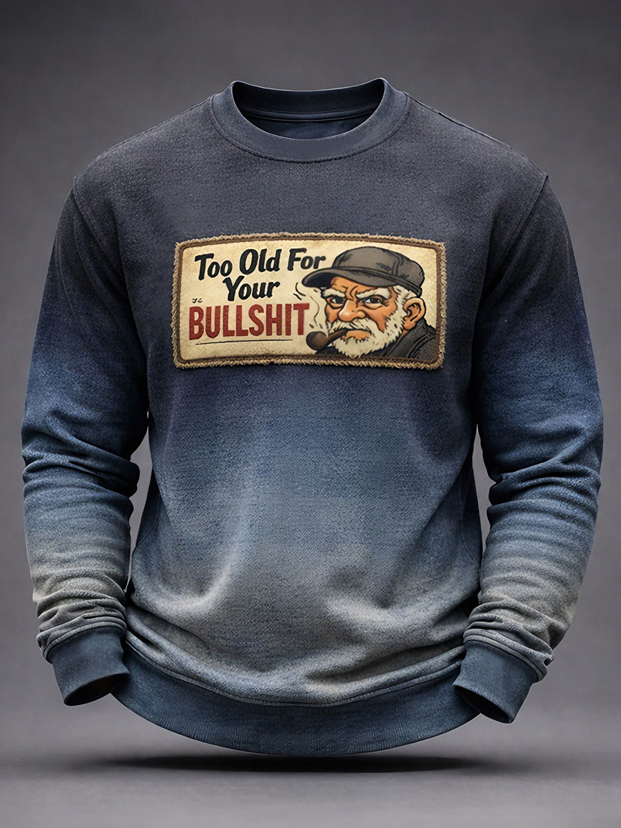 Too Old Your Bullshit Sweatshirt Vintage Old Man Humor Clothing Gift Ideas