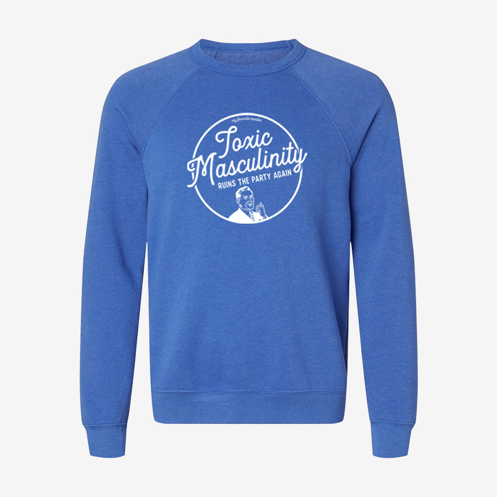 Toxic Masculinity My Favorite Murder Long Sleeve Shirt My Favorite Murder Merch