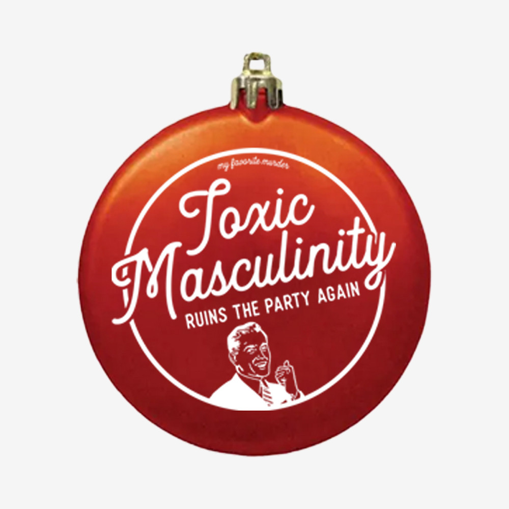 Toxic Masculinity Ornament My Favorite Murder Ornament Unique Decor Gift For Podcast Lovers
