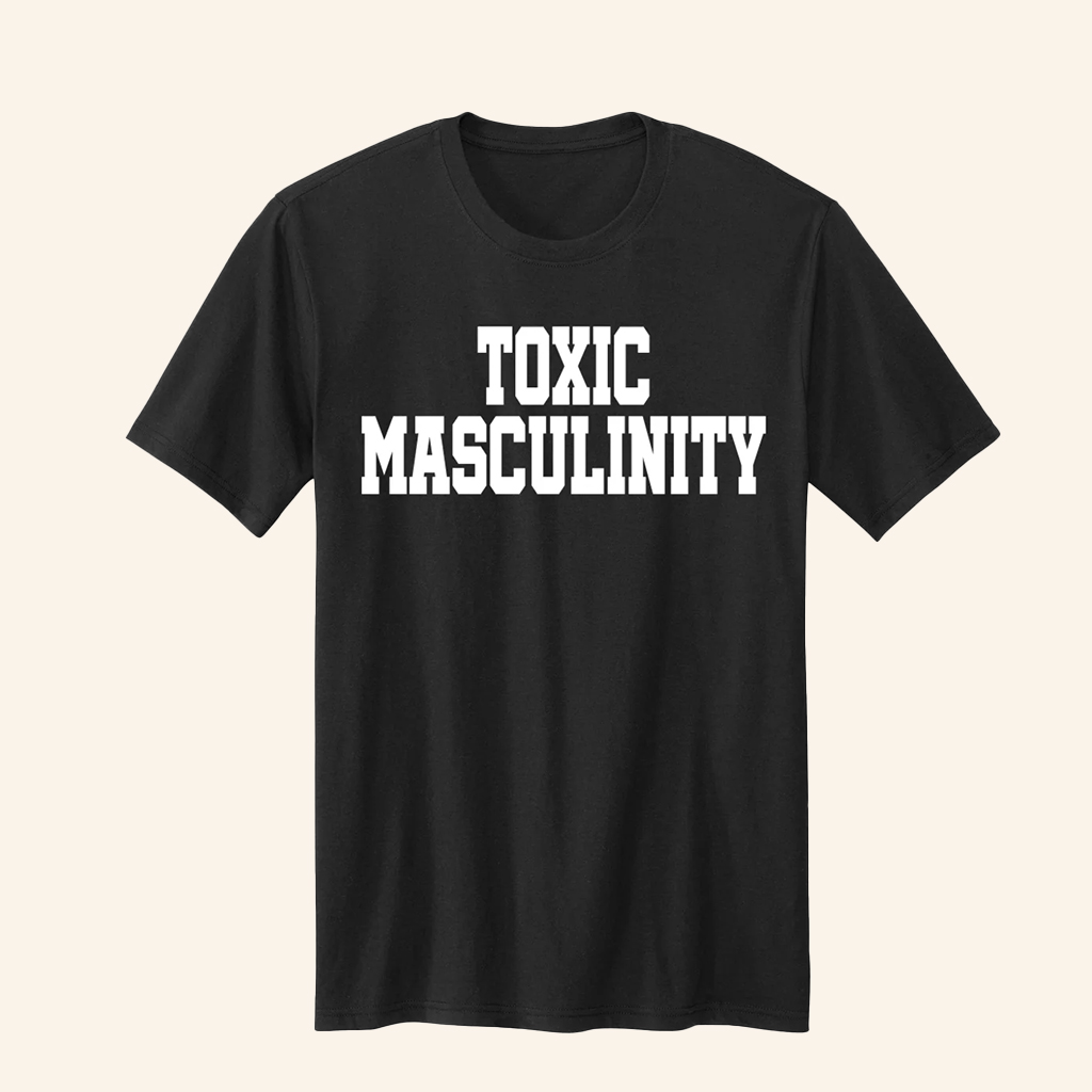 Toxic Masculinity T-Shirt Best Feminist Apparel Gifts Ideas For Friends