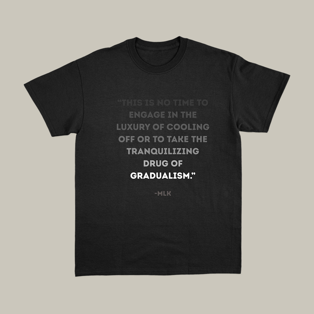 Tranquilizing Drug of Gradualism MLK Quote T-Shirt The Young Tusk Merch Gifts For Him
