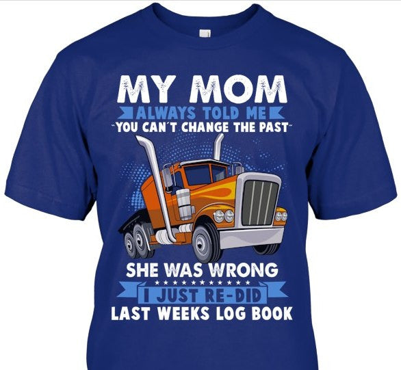 Trucker My Mom Always Told Me You Can't Change The Past Shirt Gifts For Truckers Trucker My Mom Always Told Me You Can't Change The Past Shirt Gifts For Truckers