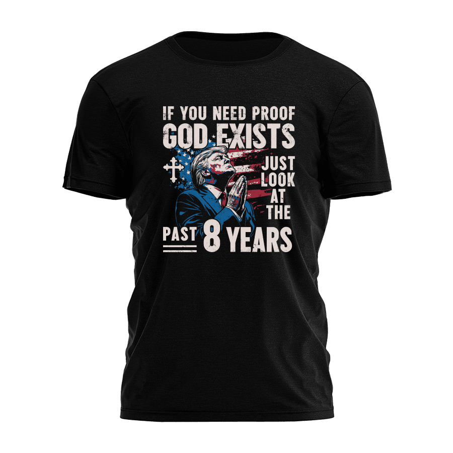 Trump 2025 If You Need Proof God Exists Shirt President Trump MAGA Merch Christian T-Shirt Trump 2025 If You Need Proof God Exists Shirt President Trump MAGA Merch Christian T-Shirt