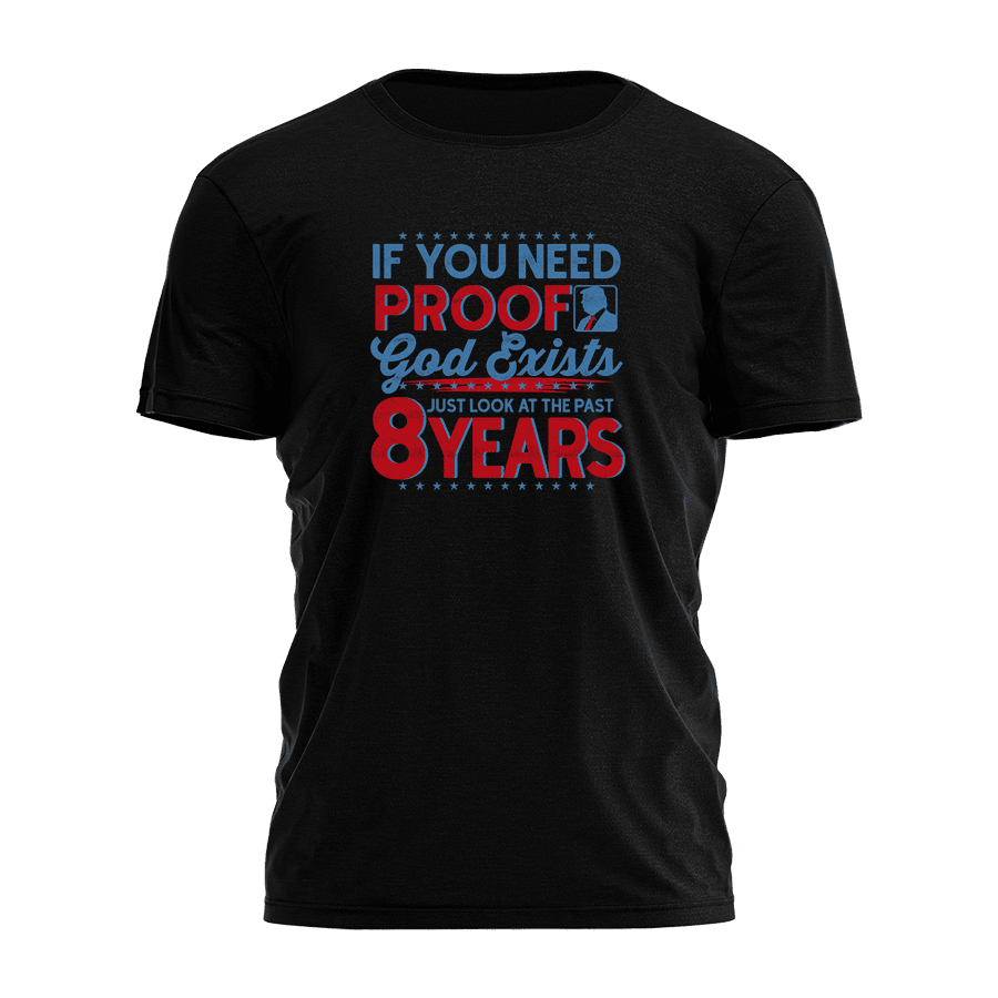 Trump 45-47 If You Need Proof God Exists T-Shirt Faith Based Shirts Trump 2025 Merch