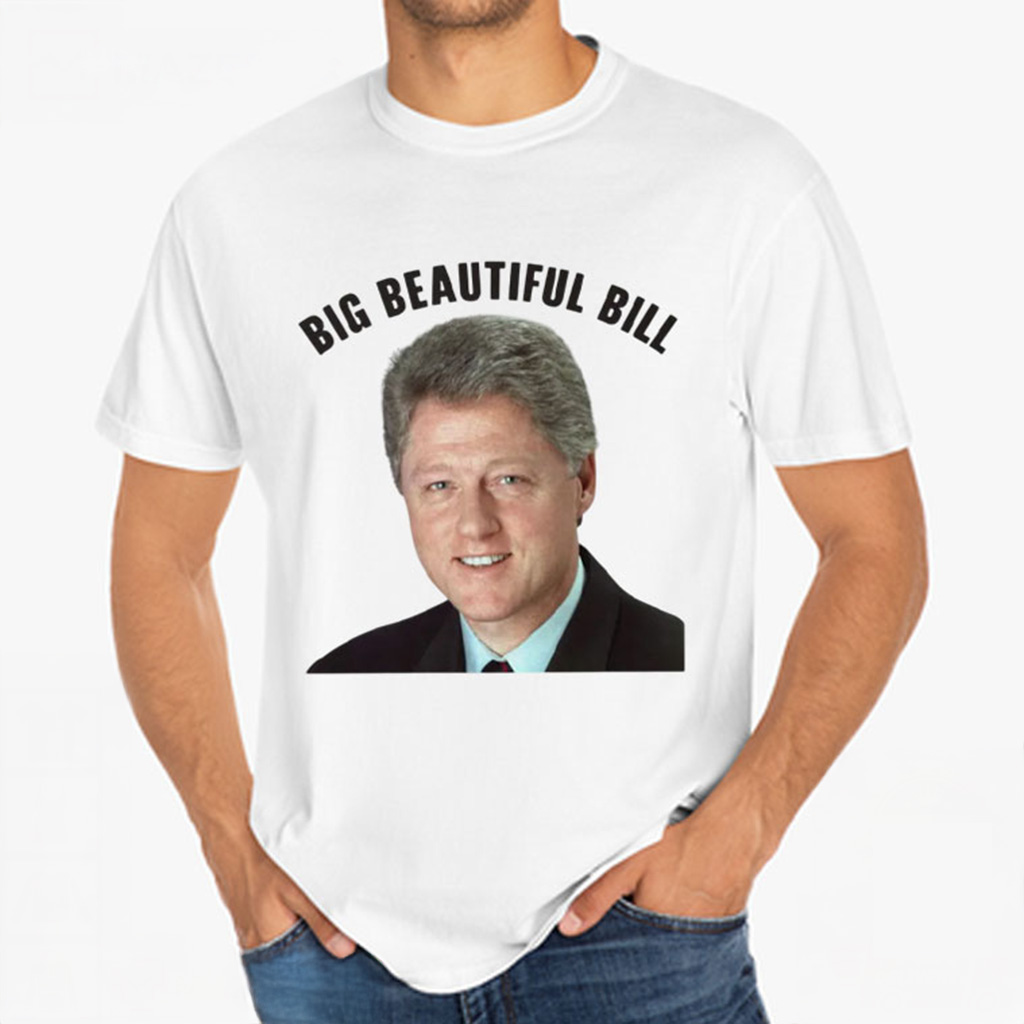 Trump Bubba Big Beautiful Bill Clinton T-Shirt Best Gifts For Father