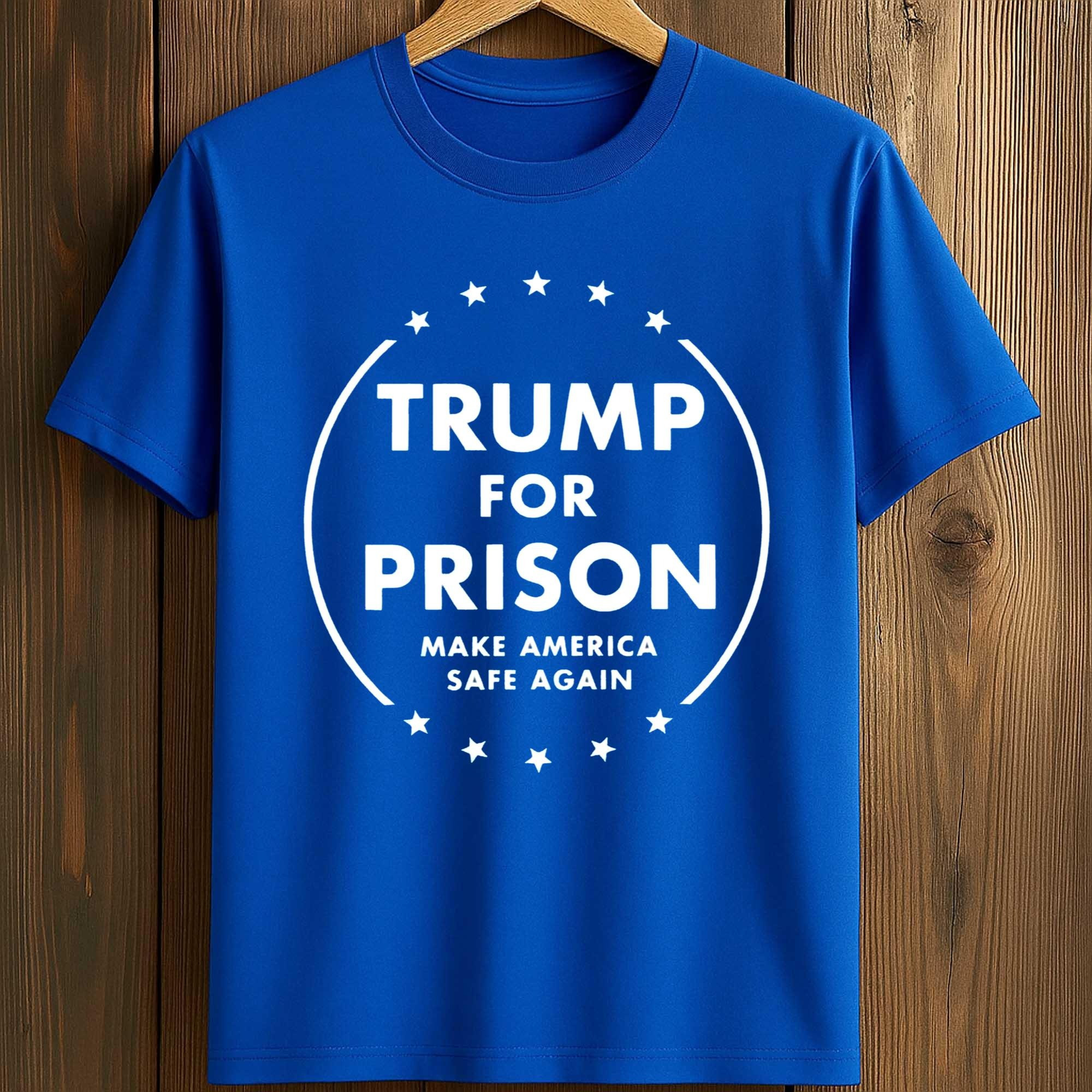 Trump For Prison Make America Safe Again T-Shirt Political Protest Merch Best Gift For Supporters