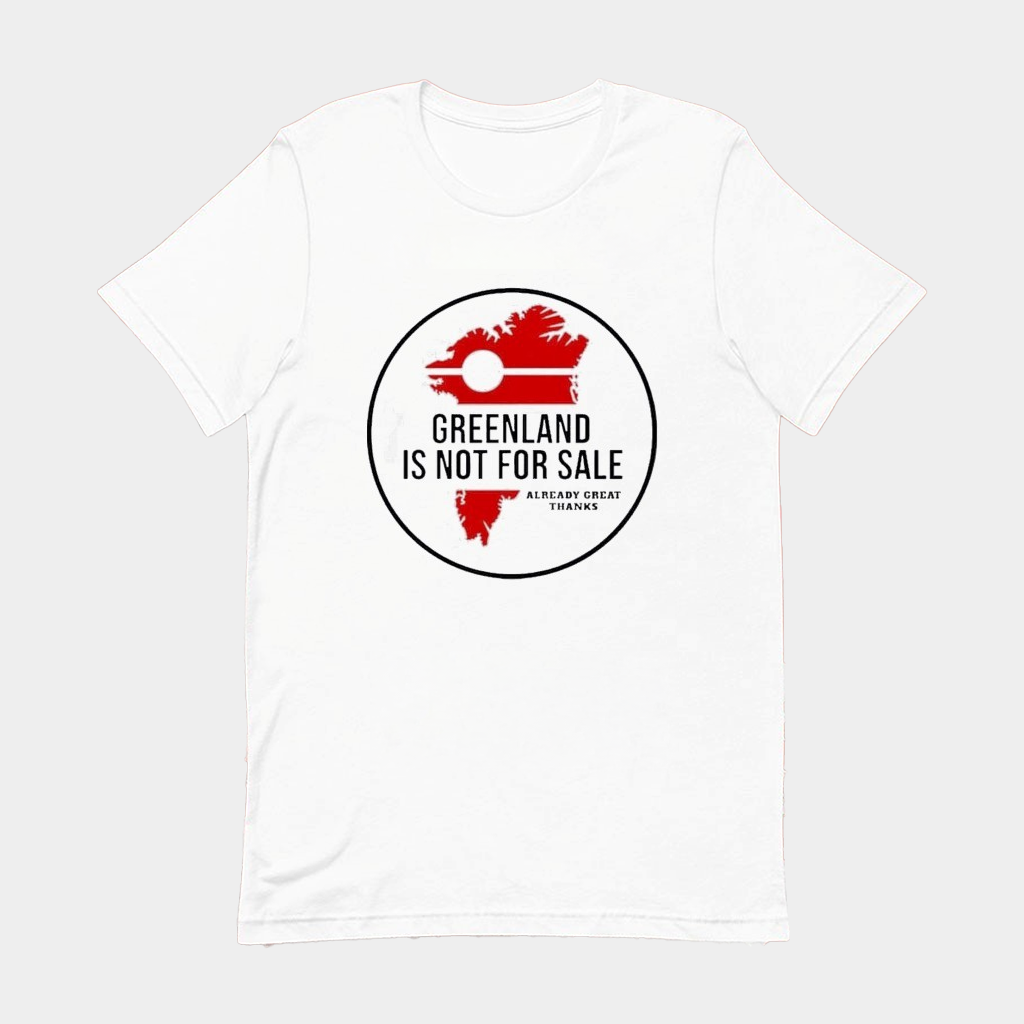 Trump Greenland Is Not For Sale Already Great Thanks T-Shirt Political Tees