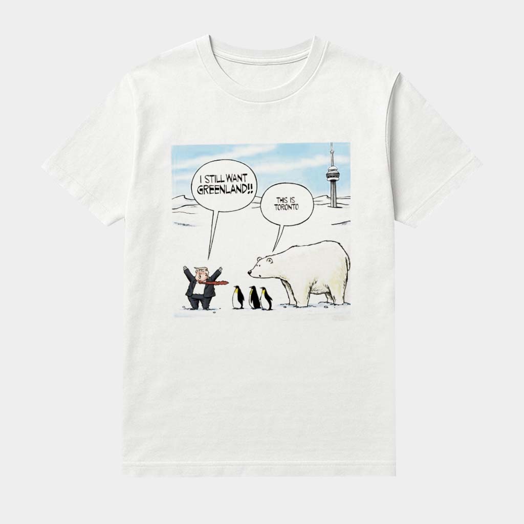 Trump I Still Want Greenland Tee Penguin And Polar Bear This Is Toronto Shirt Sarcastic Gifts