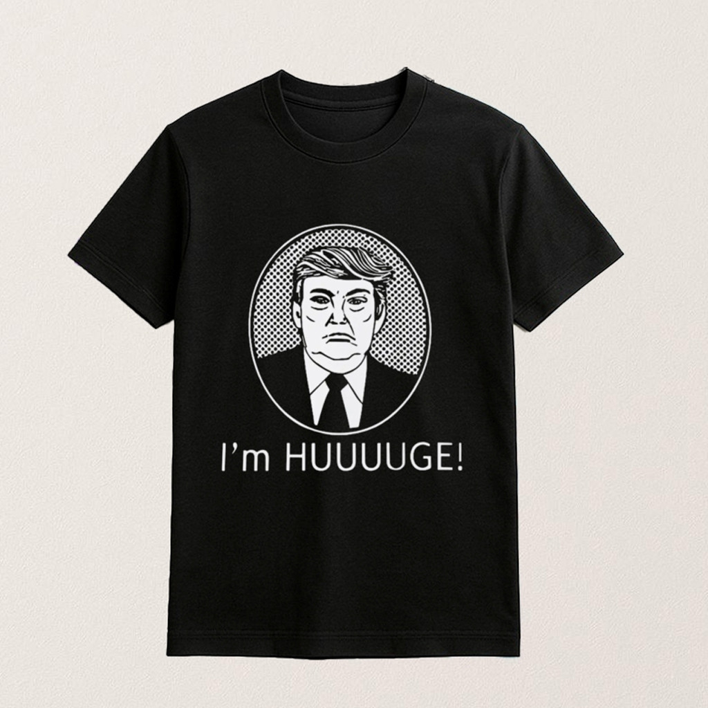 Trump I'm Huge Shirt Funny Political Humor T-Shirt Gifts For Brothers