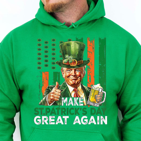 Trump Make St. Patrick's Day Great Again Green Hoodie Funny Trump St Paddy's Day 2025 Gifts