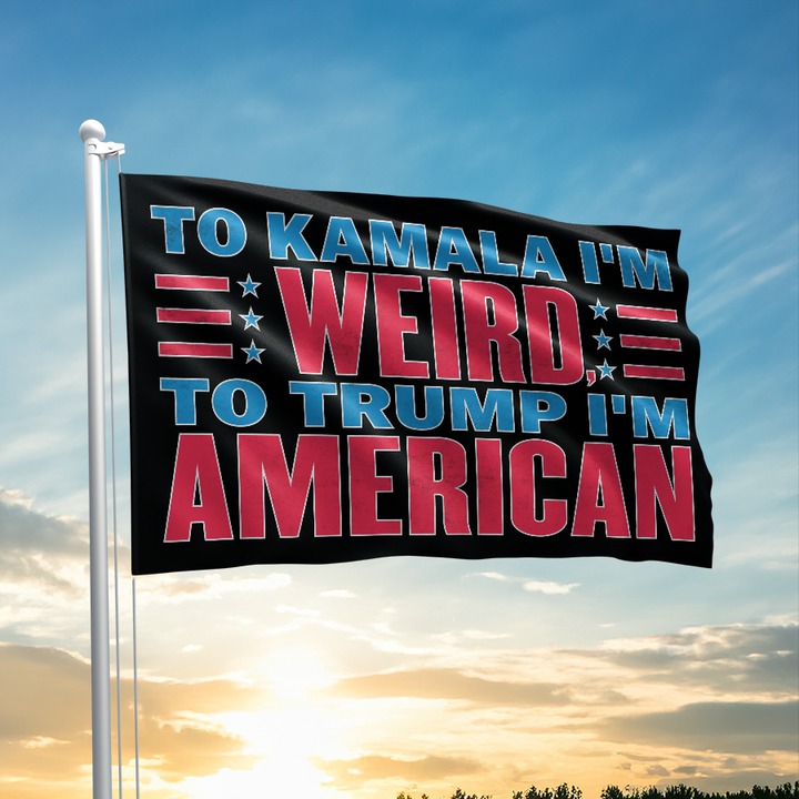 Trump To Kamala I'm Weird Flag To Trump I'm American Outdoor Decoration Gifts