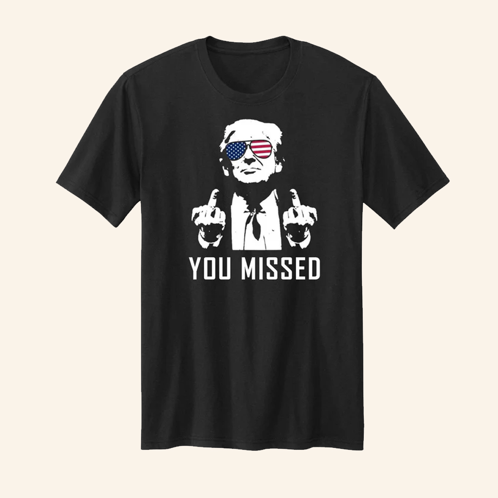 Trump You Missed T-Shirt Funny Political Shirt Gifts For Trump Supporters Trump You Missed T-Shirt Funny Political Shirt Gifts For Trump Supporters
