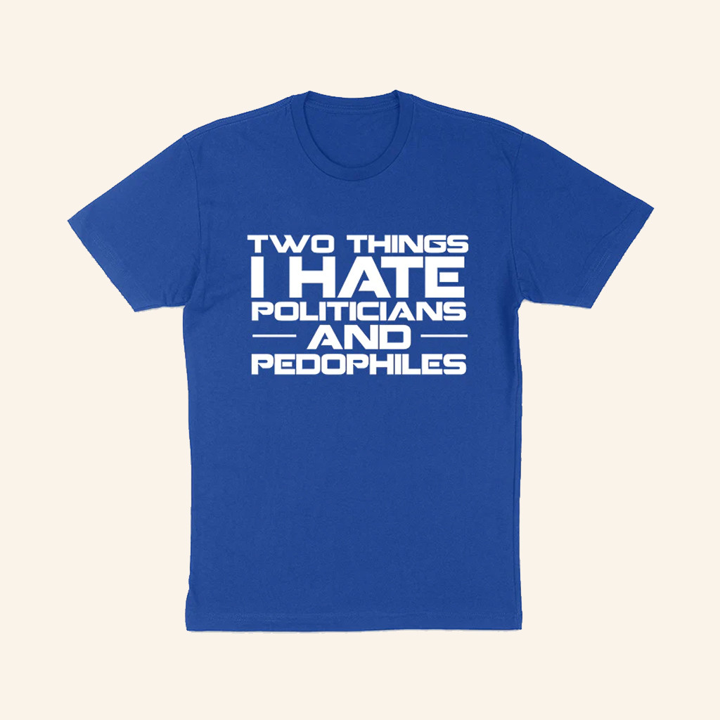 Two Things I Hate Politics And Pedophiles T-Shirt Gift for Activists For Men Two Things I Hate Politics And Pedophiles T-Shirt Gift for Activists For Men