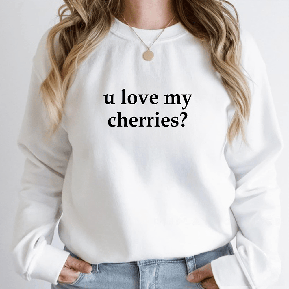 U Love My Cherries Sweatshirt Novelty Apparel Unique Gifts For Girlfriend