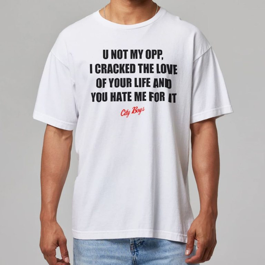 U Not My Opp I Cracked The Love Of Your Life Shirt Best Birthday Gift For Husband U Not My Opp I Cracked The Love Of Your Life Shirt Best Birthday Gift For Husband