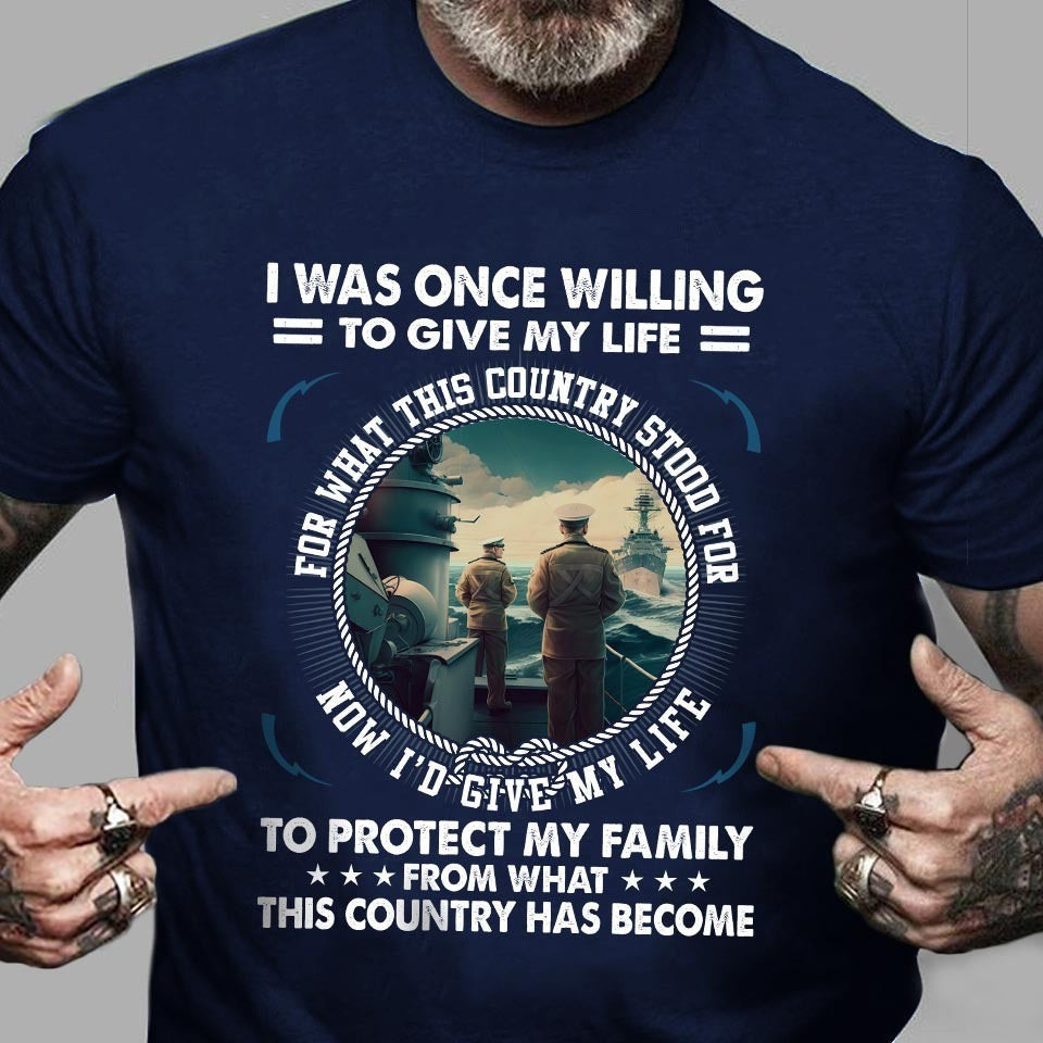 U.S Navy Veteran Shirt I Was Once Willing To Give My Life To Protect My Family
