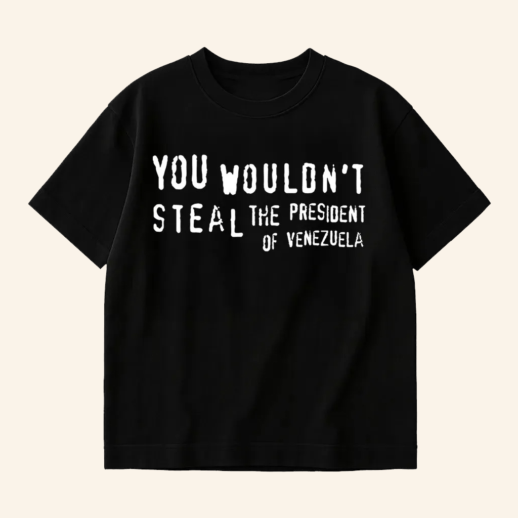 Uncle Reco Merch You Wouldn't Steal The President Of Venezuela Shirt Satirical Political Shirt