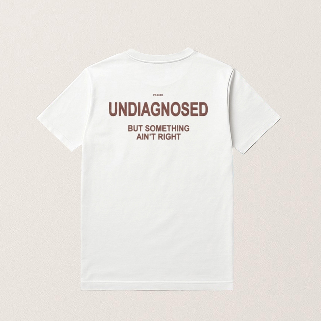 Undiagnosed But Something Ain't Right T-Shirt Funny Quote Shirt Gifts For Friends Undiagnosed But Something Ain't Right T-Shirt Funny Quote Shirt Gifts For Friends