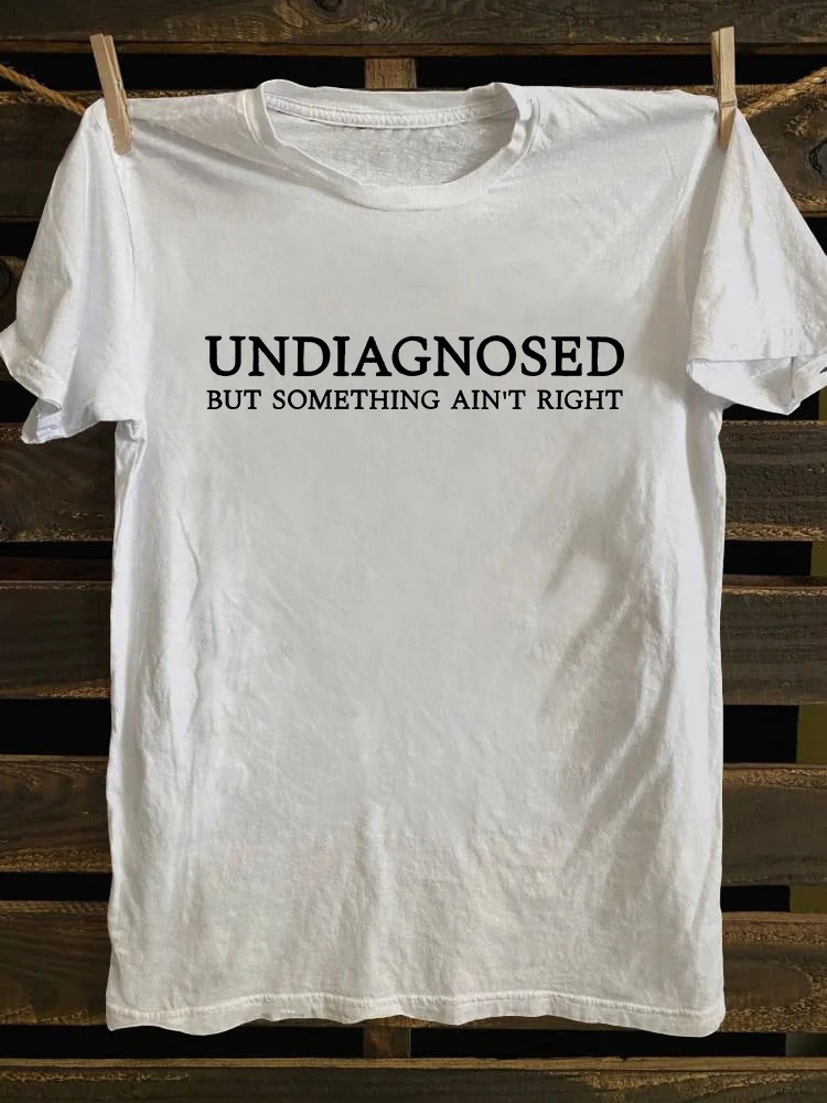 Undiagnosed But Something Aint Right T-Shirt Meme Clothes Gifts For Best Friends