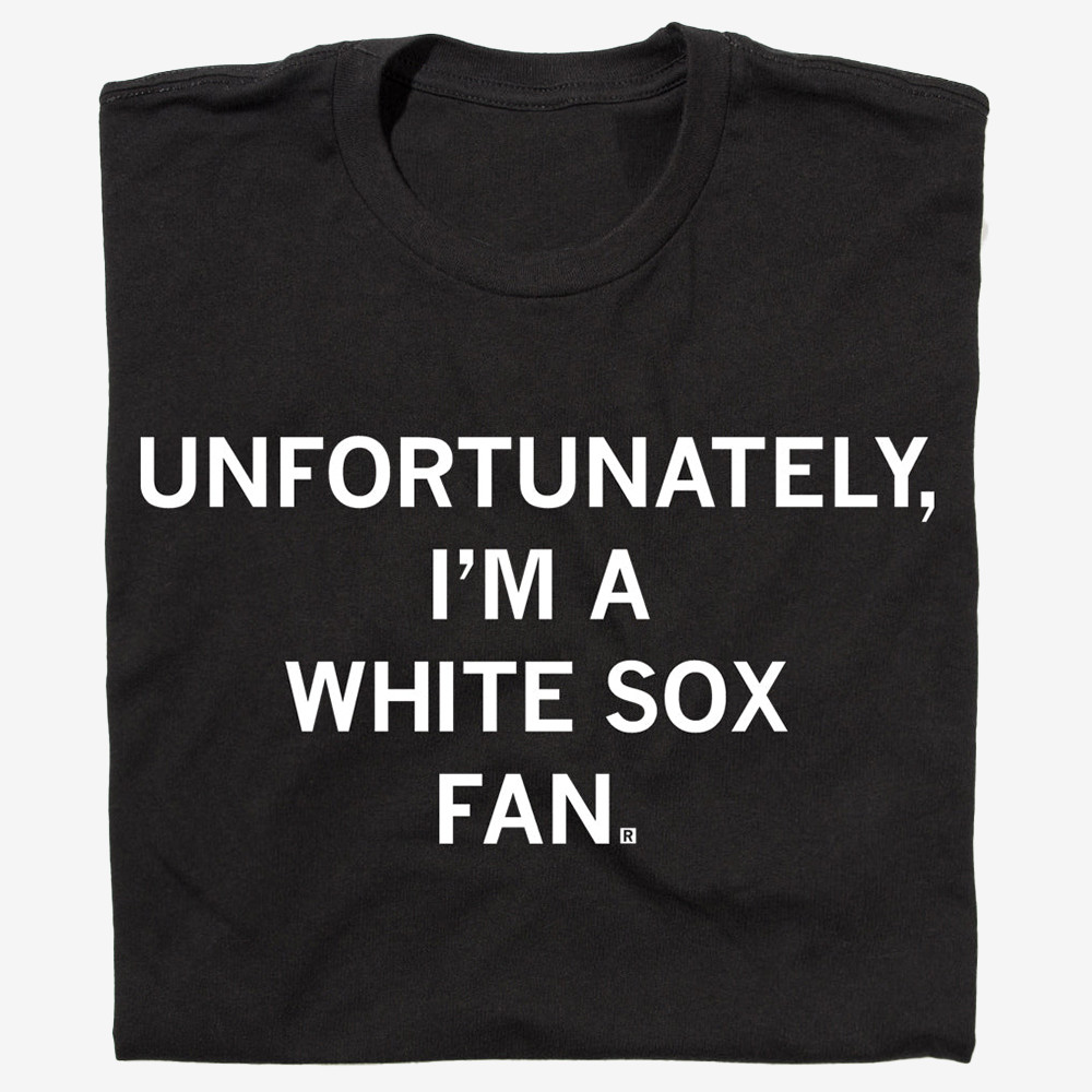 Unfortunately Im A White Sox Fan T-Shirt Baseball Clothes Gifts For Chicago White Sox Lovers