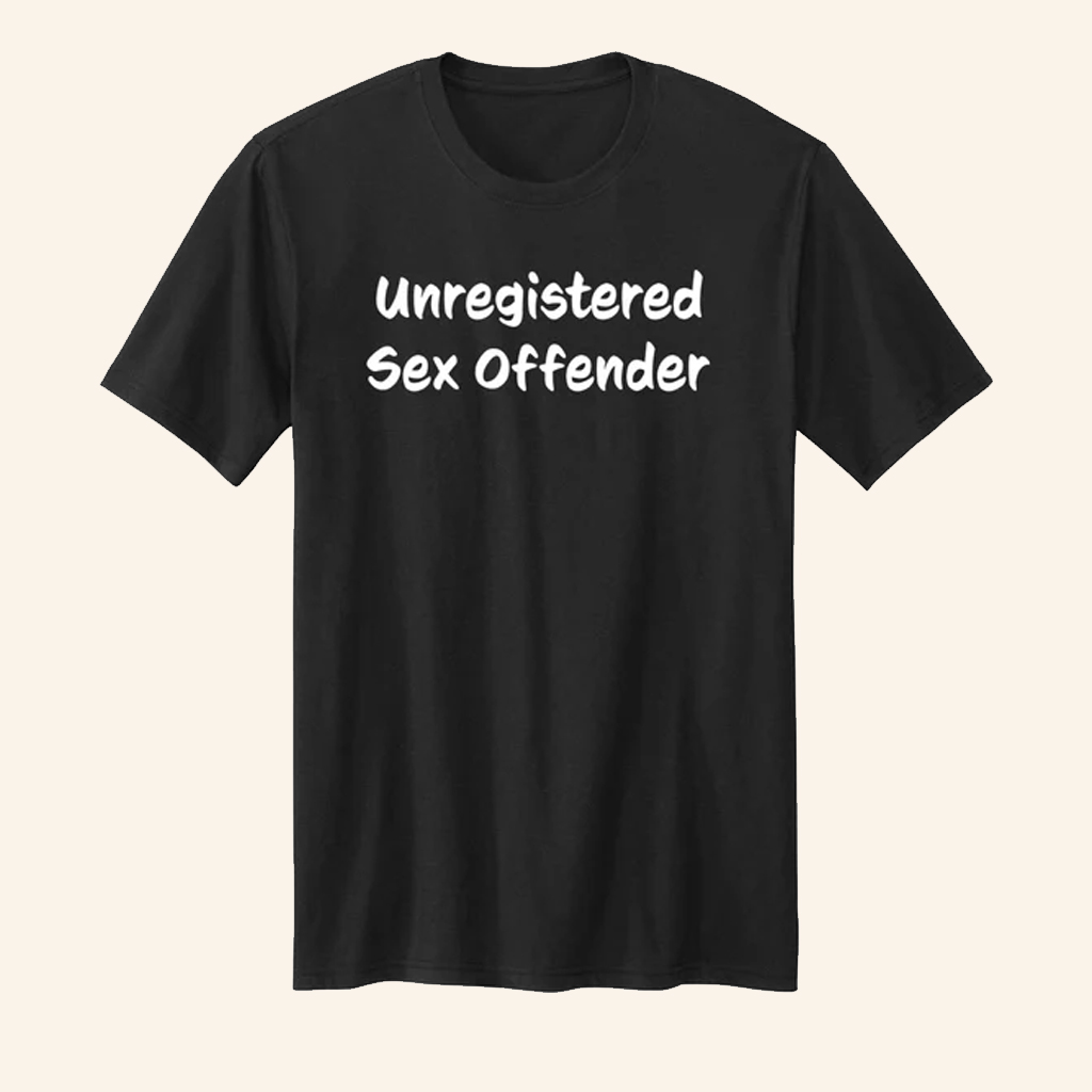 Unregistered Sex Offender T-Shirt Funny Shirt Gifts Ideas For Friends Unregistered Sex Offender T-Shirt Funny Shirt Gifts Ideas For Friends