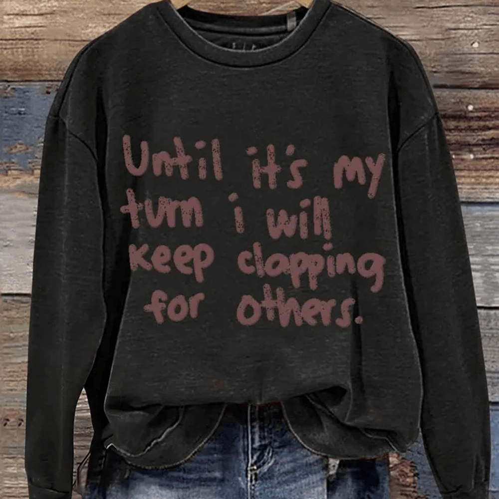 Until It's My Turn I Will Keep Clapping For Others Sweatshirt Motivational Quote Sweatshirt