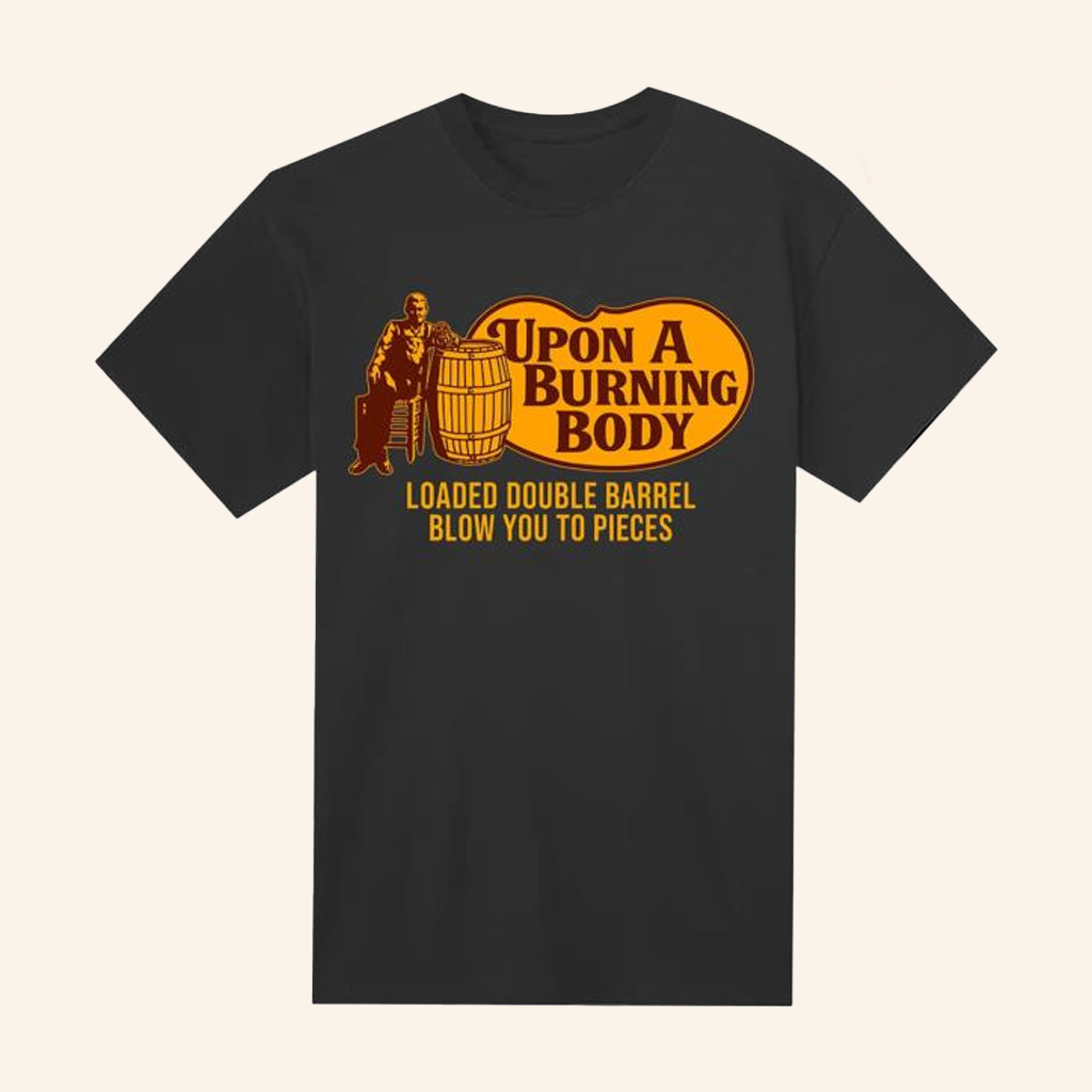 Upon A Burning Body Merch Upon A Burning Body Loaded Double Barrel Blow You To Pieces Shirt Him Gifts Upon A Burning Body Merch Upon A Burning Body Loaded Double Barrel Blow You To Pieces Shirt Him Gifts