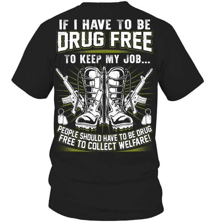 US Veteran T-Shirt If I Have To Be Drug Free To Keep My Job Shirt Military Gifts