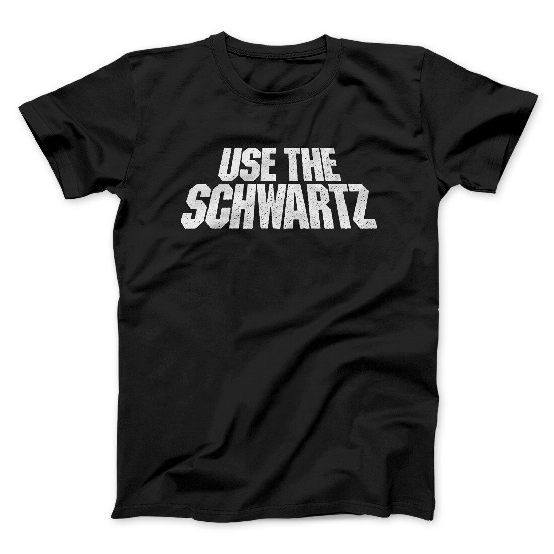Use The Schwartz Unisex T-Shirt Present For Friends