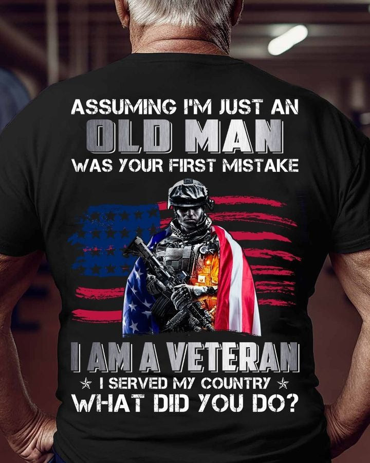 Veteran Shirt Assuming I'm Just An Old Man Was Your First Mistake I Am A Veteran T-Shirt