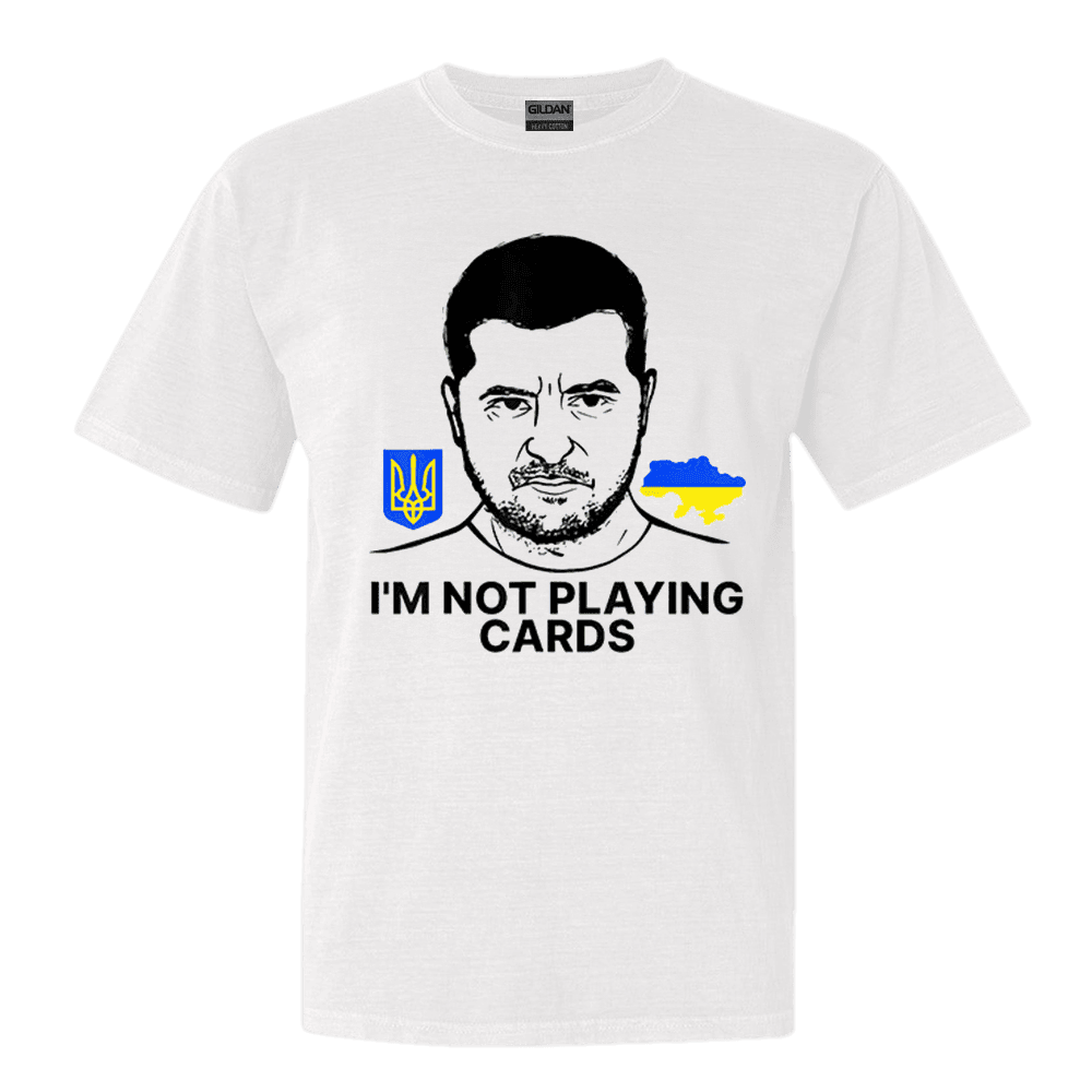 Volodymyr Zelensky Ukraine Im Not Playing Cards T-Shirt Stand With Ukraine Shirt Volodymyr Zelensky Ukraine Im Not Playing Cards T-Shirt Stand With Ukraine Shirt