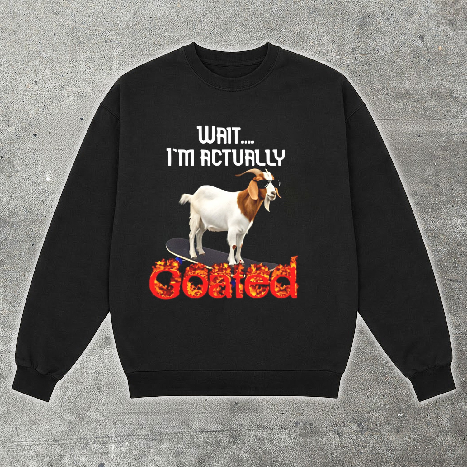 Wait I Am Actually Goated Sweatshirt Funny Goat Skateboard Graphic Sweater Best Gift For Best Friends