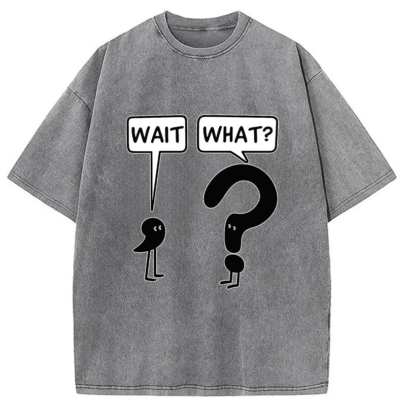 Wait, What Washed T-Shirt Retro Humor Outfit Idea Gifts For Him