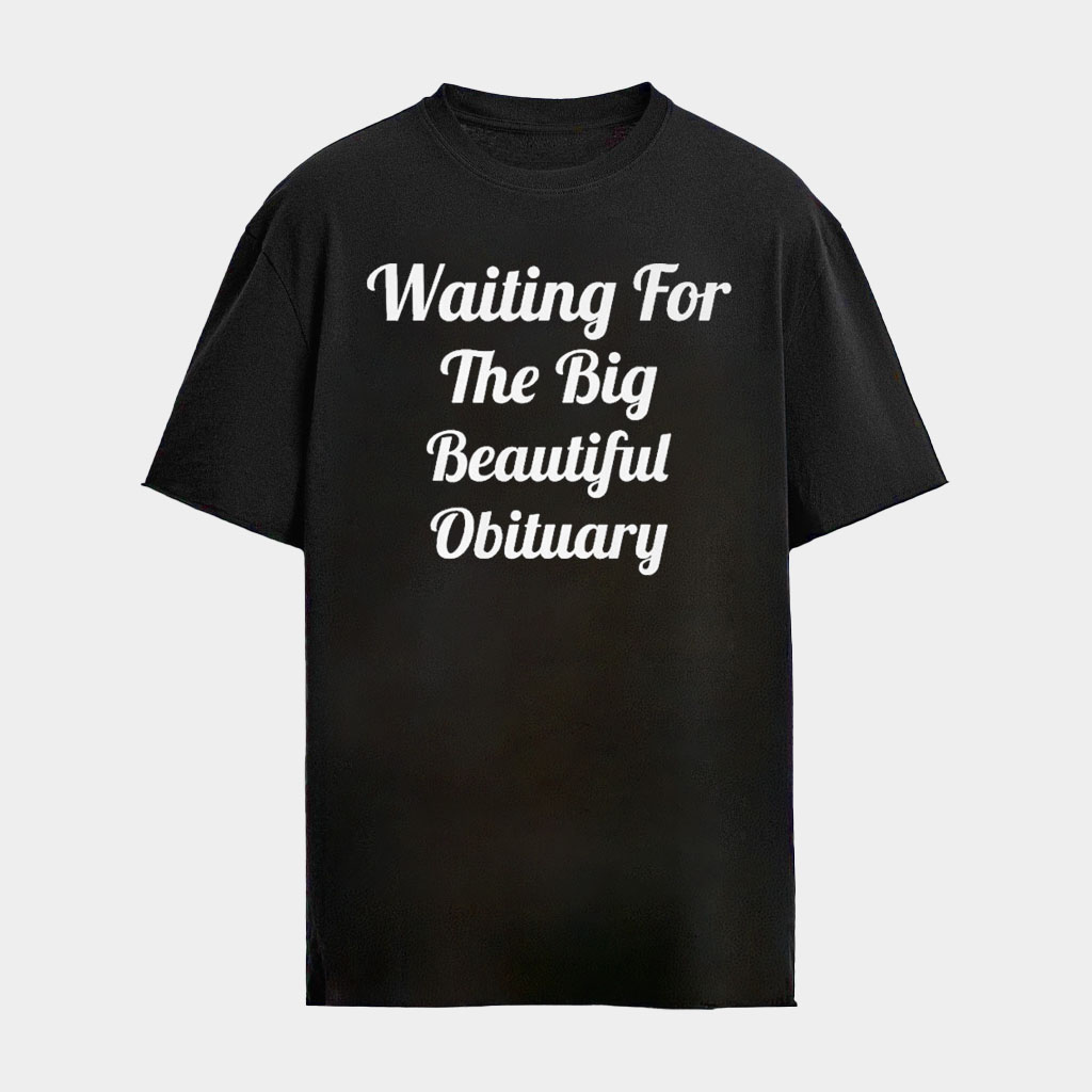 Waiting For The Big Beautiful Obituary T-Shirt Anti Trump 2026 Shirts Gifts