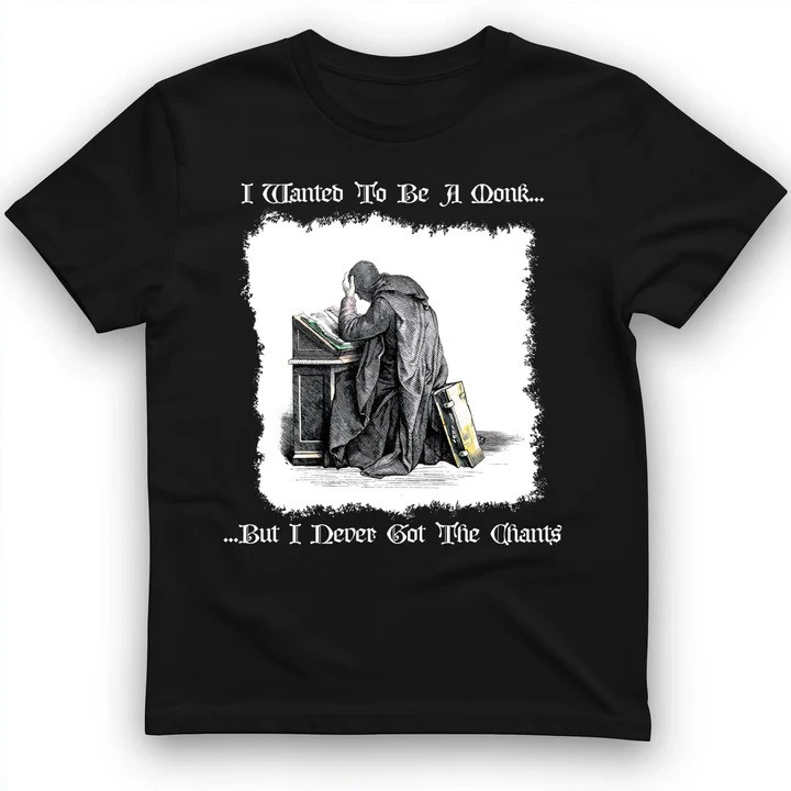 Wanted To Be A Monk T Shirt Medieval Humor Tee Gift for History Lovers
