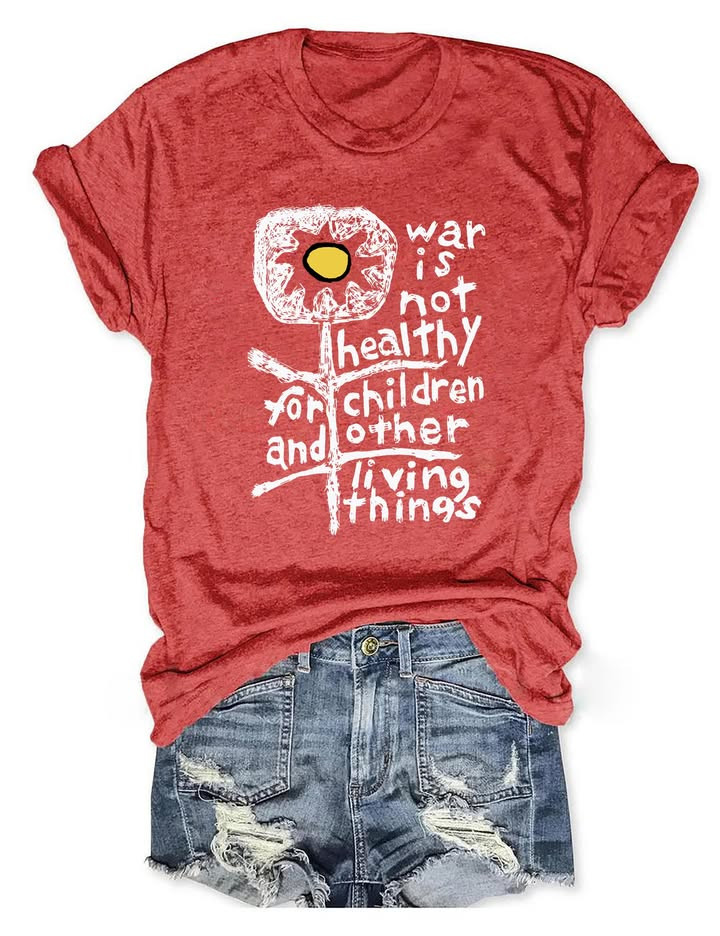 War Is Not Healthy For Children And Other Livings Things T-Shirt Anti Trump Merch Patriots Gift