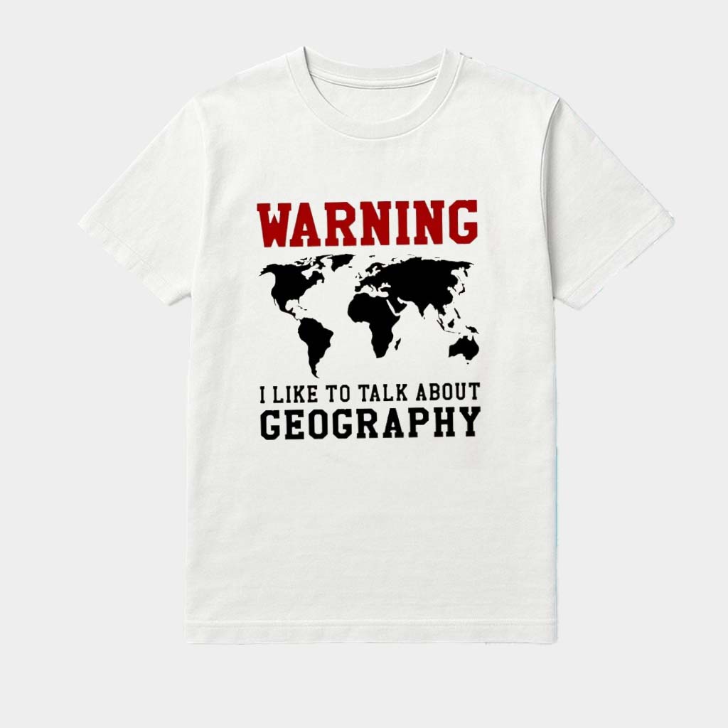 Warning I Like To Talk About Geography Shirt Birthday Gift For Him