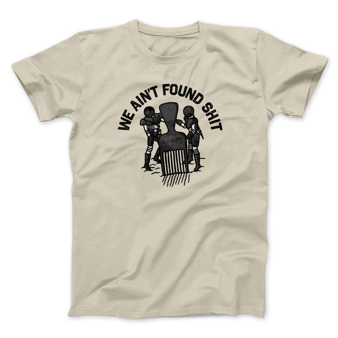 We Ain't Found Shit Unisex T-Shirt Present For Friends