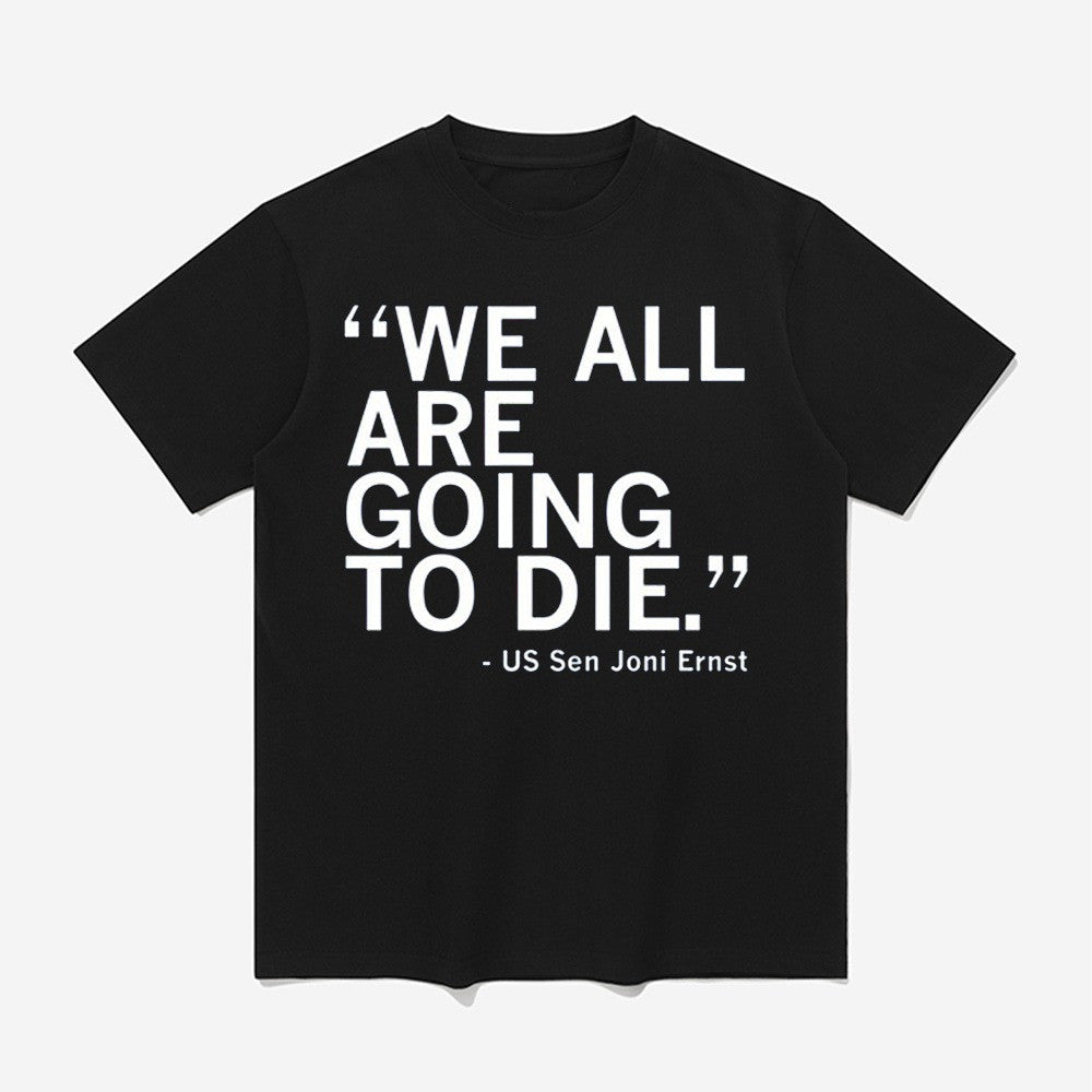 We All Are Going To Die Joni Ernst Quote Shirt Awesome Father's Day Gifts We All Are Going To Die Joni Ernst Quote Shirt Awesome Father's Day Gifts